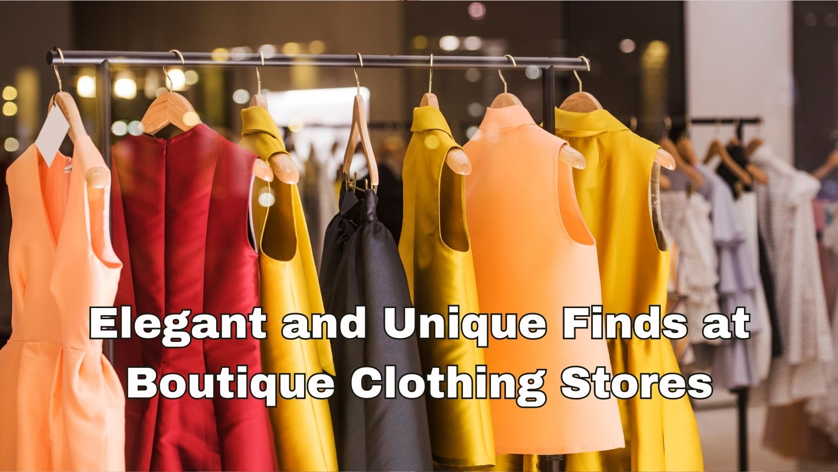 Elegant and Unique Finds at Boutique Clothing Stores